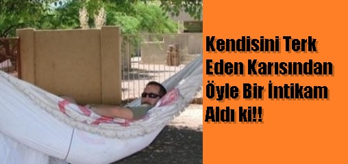Kendisini Terk Eden Karısından Öyle Bir İntikam Aldı ki!!