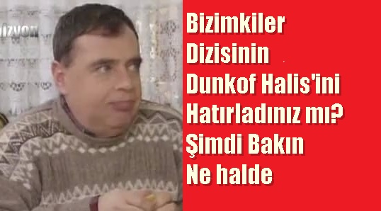 Bizimkiler Dizisinin Halis’i Şimdi Neler Yapıyor?