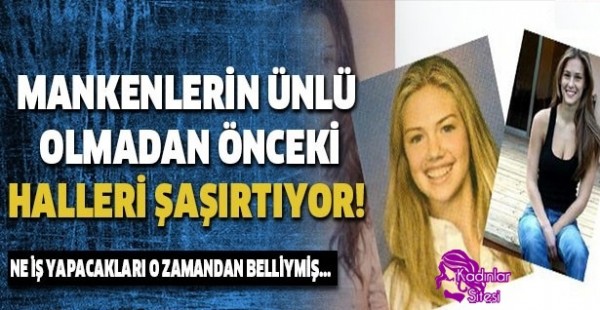 Ünlü Olmadan Önce Mankenler