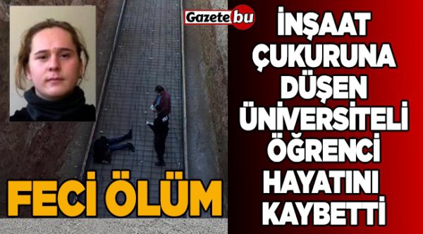İnşaat Çukuruna Düşen Üniversiteli Öğrenci Öldü