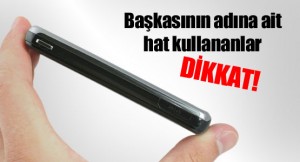 başkalarının adına hat kullananlar