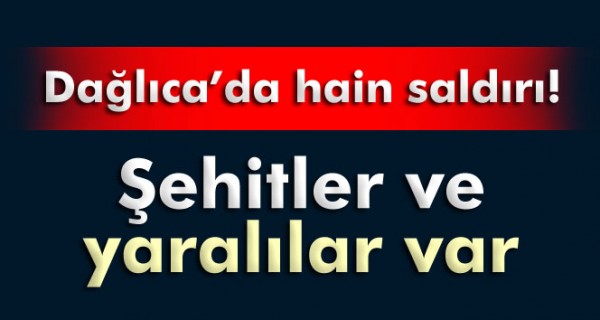 Dağlıca’ da Kanlı Terör Saldırısı: Şehit ve Yaralılar Var