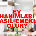 Sigortalı bir işte çalışmayan ev hanımlarına emeklilik yolu!