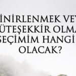 SİNİRLENMEK VEYA MÜTEŞEKKİR OLMAK! SEÇİMİM HANGİSİ OLACAK?