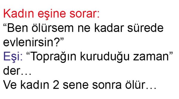 Kadın eşine sorar: “Ben ölürsem ne kadar sürede evlenirsin?