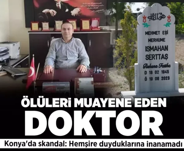 Ölüleri muayene eden doktor! Konya’da skandal: Hemşire duyduklarına inanamadı