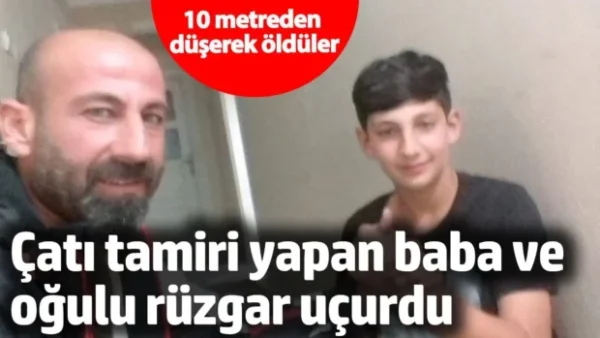 Çatı tamiri yapan baba ve oğlunu rüzgar uçurdu! 10 metreden düşerek öl*düler