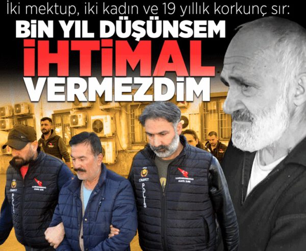 İki mektup, iki kadın ve 19 yıllık korkunç sır: Bin yıl düşünsem böyle bir olaya ihtimal vermezdim